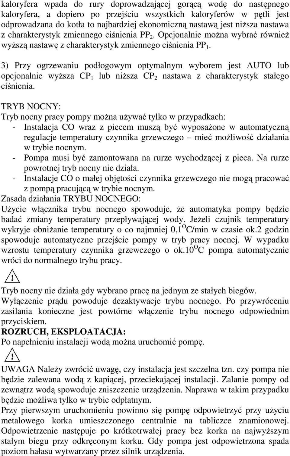 3) Przy ogrzewaniu podłogowym optymalnym wyborem jest AUTO lub opcjonalnie wyŝsza CP 1 lub niŝsza CP 2 nastawa z charakterystyk stałego ciśnienia.