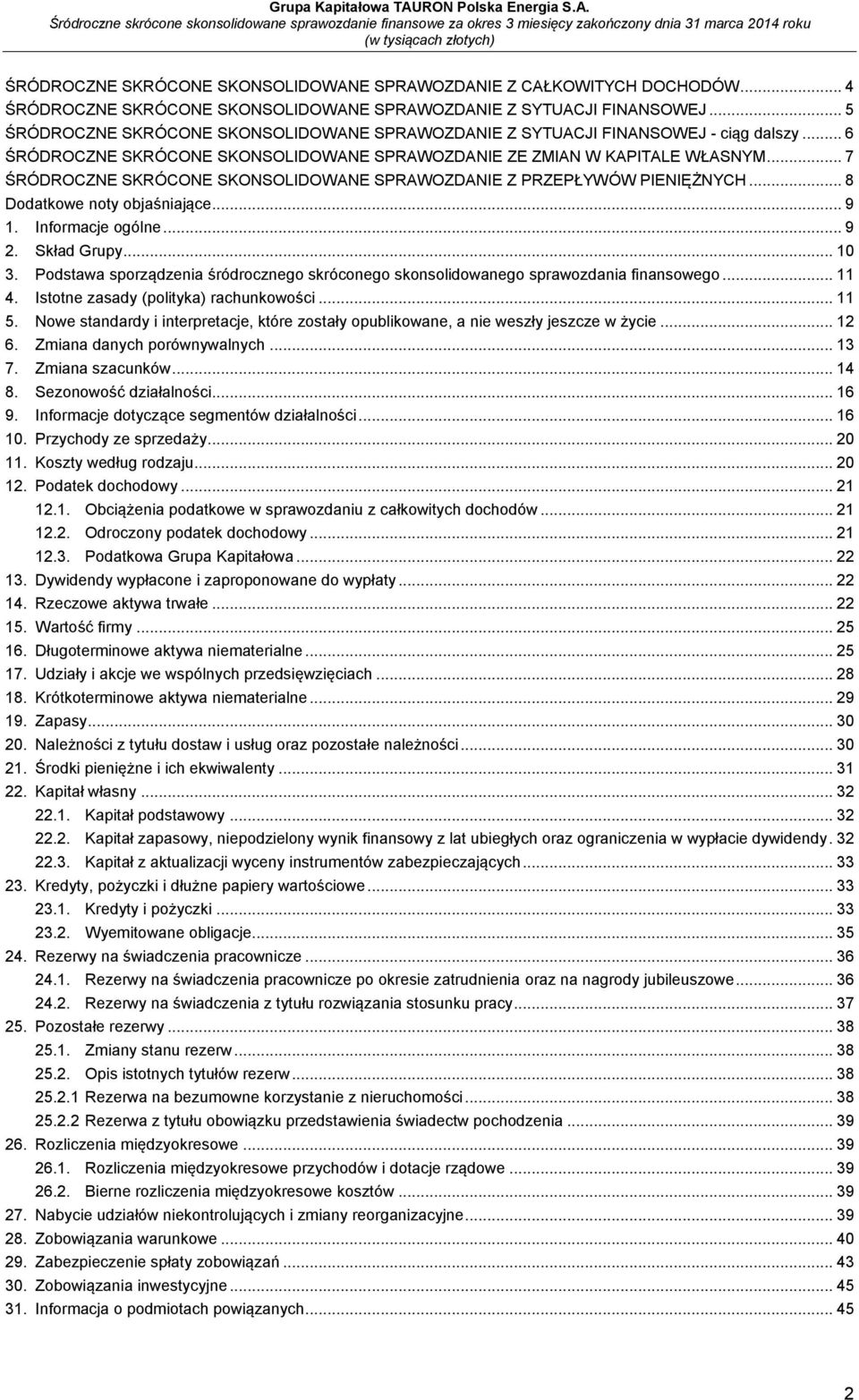 .. 7 ŚRÓDROCZNE SKRÓCONE SKONSOLIDOWANE SPRAWOZDANIE Z PRZEPŁYWÓW PIENIĘŻNYCH... 8 Dodatkowe noty objaśniające... 9 1. Informacje ogólne... 9 2. Skład Grupy... 10 3.