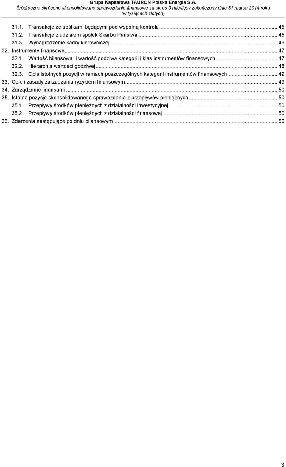 .. 49 33. Cele i zasady zarządzania ryzykiem finansowym... 49 34. Zarządzanie finansami... 50 35. Istotne pozycje skonsolidowanego sprawozdania z przepływów pieniężnych... 50 35.1.