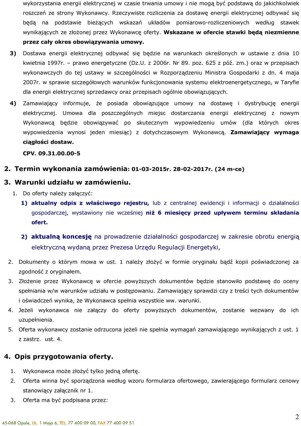 Wskazane w ofercie stawki będą niezmienne przez cały okres obowiązywania umowy. 3) Dostawa energii elektrycznej odbywać się będzie na warunkach określonych w ustawie z dnia 10 kwietnia 1997r.