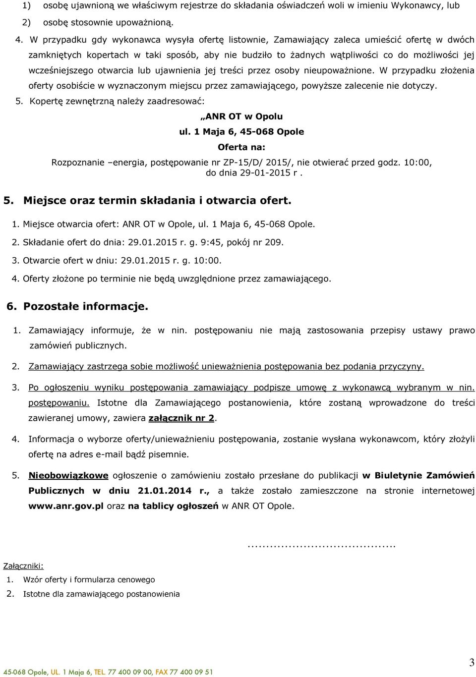 wcześniejszego otwarcia lub ujawnienia jej treści przez osoby nieupoważnione. W przypadku złożenia oferty osobiście w wyznaczonym miejscu przez zamawiającego, powyższe zalecenie nie dotyczy. 5.