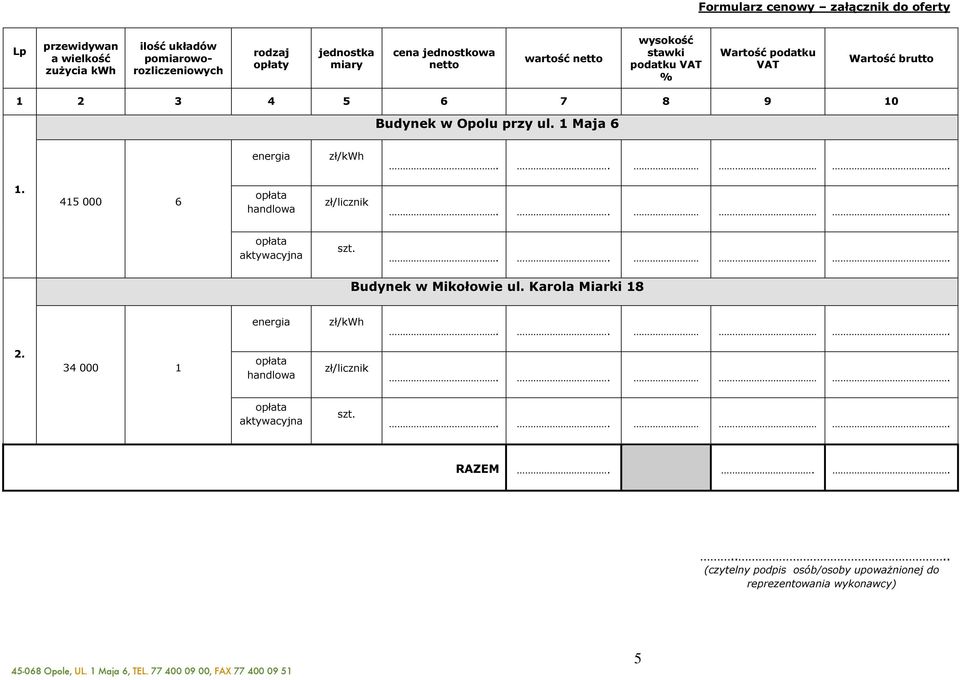 415 000 6 opłata handlowa zł/licznik opłata aktywacyjna szt. Budynek w Mikołowie ul. Karola Miarki 18 energia zł/kwh 2.