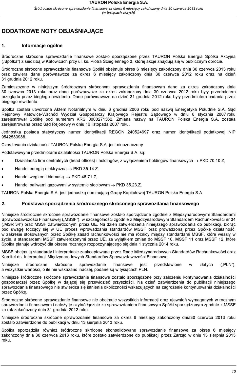 Śródroczne skrócone sprawozdanie finansowe Spółki obejmuje okres 6 miesięcy zakończony dnia 30 czerwca 2013 roku oraz zawiera dane porównawcze za okres 6 miesięcy zakończony dnia 30 czerwca 2012 roku