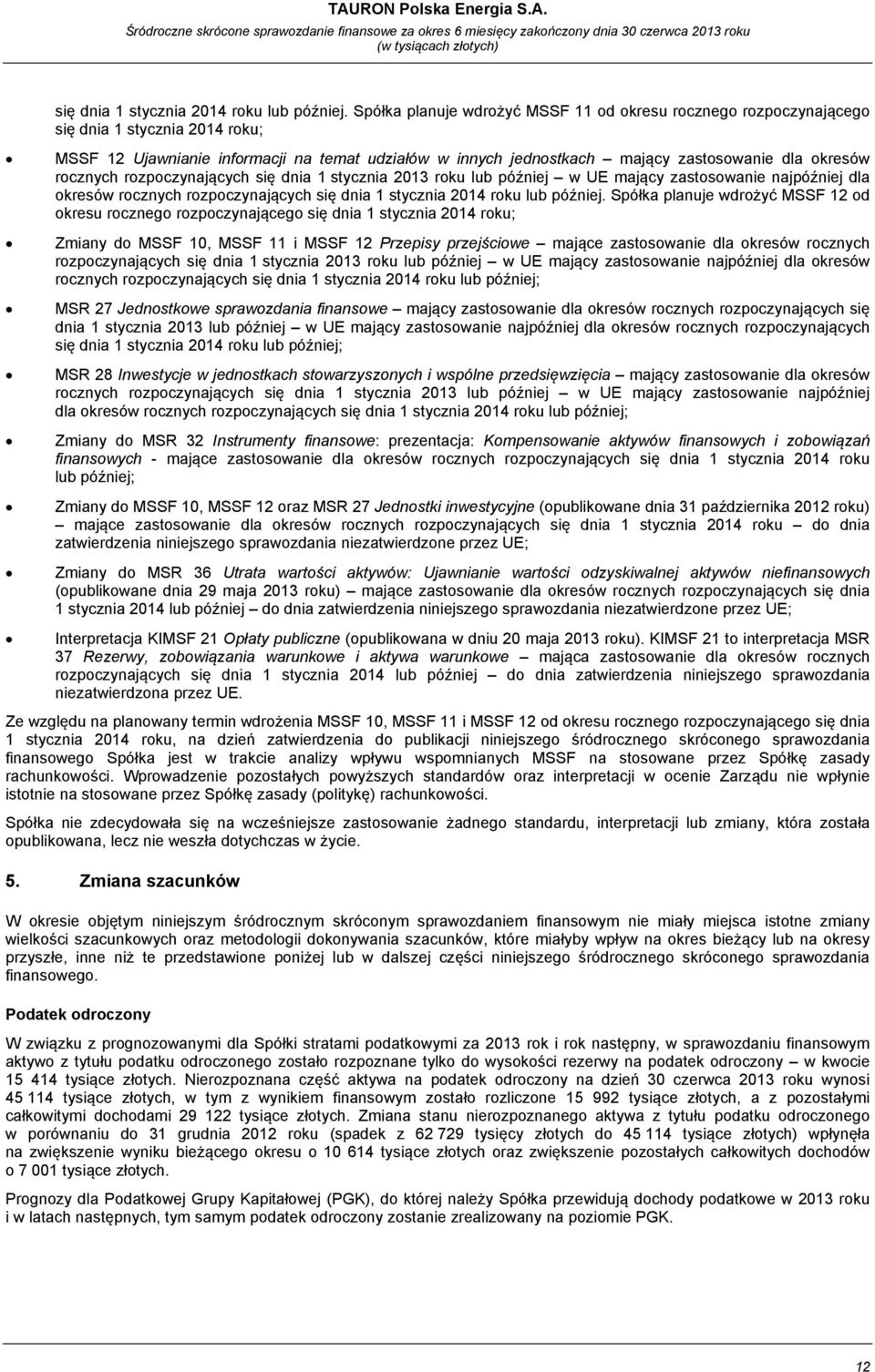 rocznych rozpoczynających się dnia 1 stycznia 2013 roku lub później w UE mający zastosowanie najpóźniej dla okresów rocznych rozpoczynających  Spółka planuje wdrożyć MSSF 12 od okresu rocznego