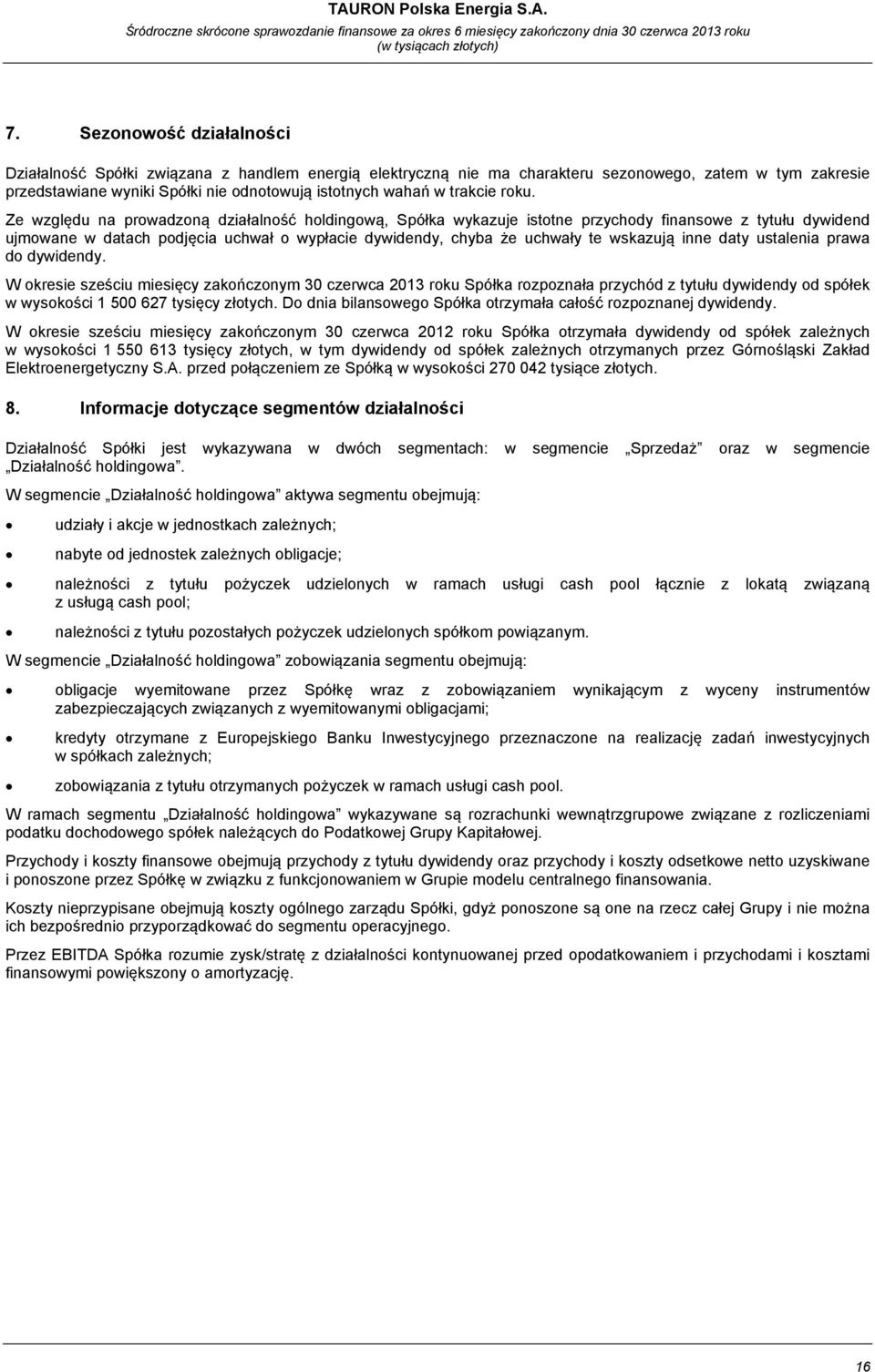 Ze względu na prowadzoną działalność holdingową, Spółka wykazuje istotne przychody finansowe z tytułu dywidend ujmowane w datach podjęcia uchwał o wypłacie dywidendy, chyba że uchwały te wskazują