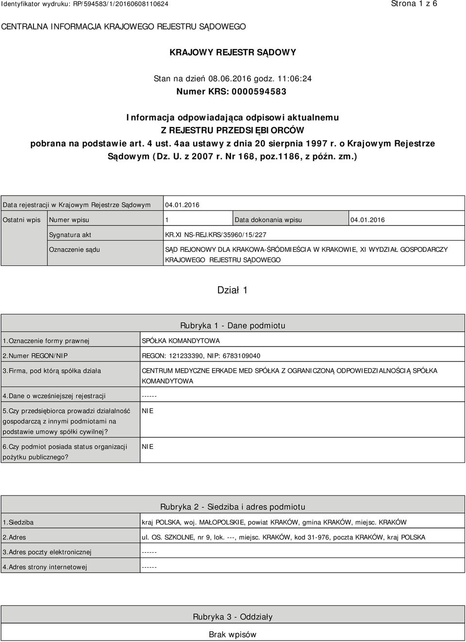 o Krajowym Rejestrze Sądowym (Dz. U. z 2007 r. Nr 168, poz.1186, z późn. zm.) Data rejestracji w Krajowym Rejestrze Sądowym 04.01.2016 Ostatni wpis Numer wpisu 1 Data dokonania wpisu 04.01.2016 Sygnatura akt Oznaczenie sądu KR.