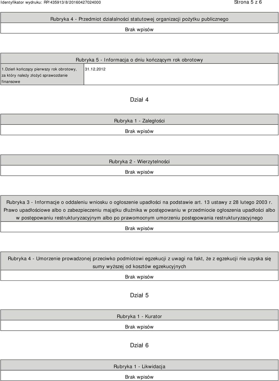 2012 Dział 4 Rubryka 1 - Zaległości Rubryka 2 - Wierzytelności Rubryka 3 - Informacje o oddaleniu wniosku o ogłoszenie upadłości na podstawie art. 13 ustawy z 28 lutego 2003 r.