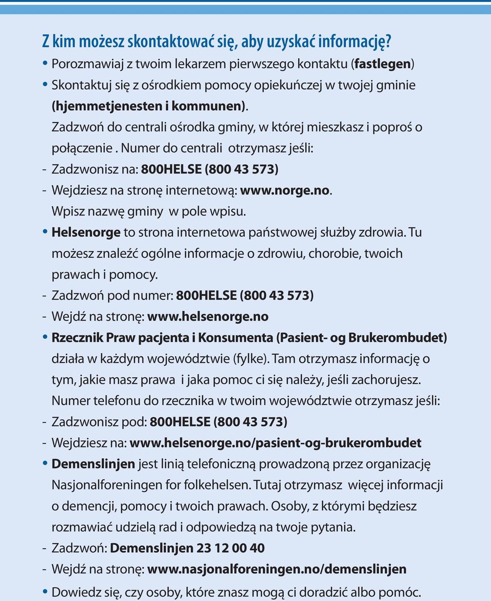 Zadzwoń do centrali ośrodka gminy, w której mieszkasz i poproś o połączenie. Numer do centrali otrzymasz jeśli: - Zadzwonisz na: 800HELSE (800 43 573) - Wejdziesz na stronę internetową: www.nor