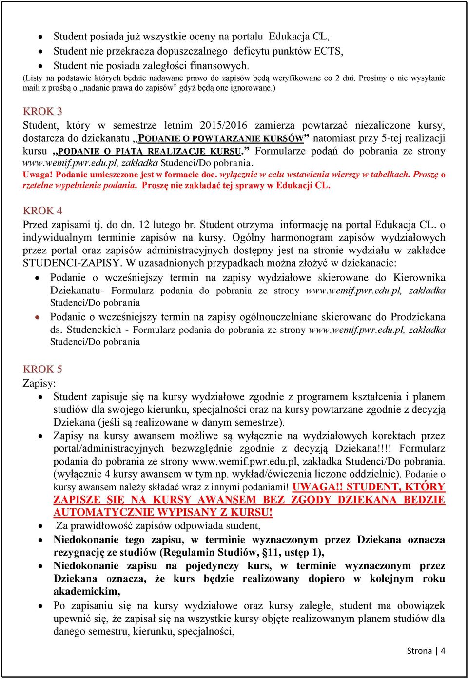 ) KROK 3 Student, który w semestrze letnim 2015/2016 zamierza powtarzać niezaliczone kursy, dostarcza do dziekanatu PODANIE O POWTARZANIE KURSÓW natomiast przy 5-tej realizacji kursu PODANIE O PIĄTĄ