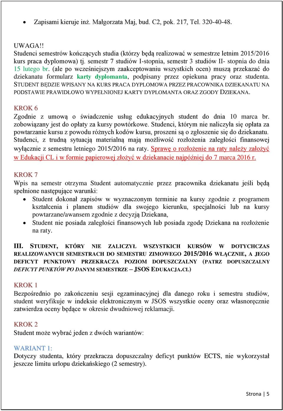 (ale po wcześniejszym zaakceptowaniu wszystkich ocen) muszą przekazać do dziekanatu formularz karty dyplomanta, podpisany przez opiekuna pracy oraz studenta.