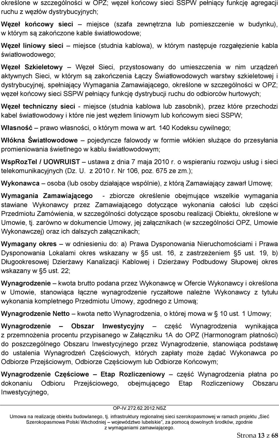 umieszczenia w nim urządzeń aktywnych Sieci, w którym są zakończenia Łączy Światłowodowych warstwy szkieletowej i dystrybucyjnej, spełniający Wymagania Zamawiającego, określone w szczególności w OPZ;