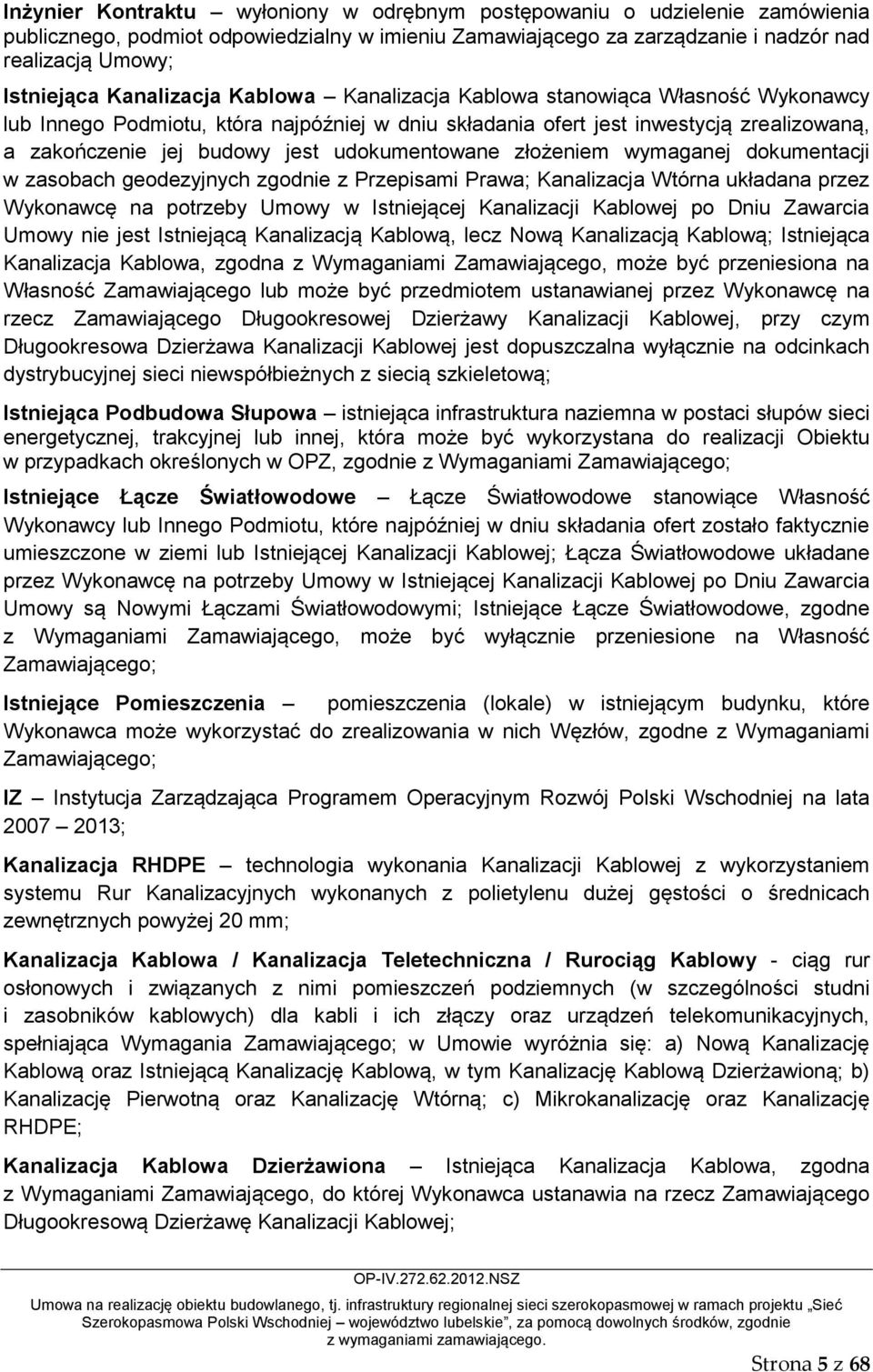 udokumentowane złożeniem wymaganej dokumentacji w zasobach geodezyjnych zgodnie z Przepisami Prawa; Kanalizacja Wtórna układana przez Wykonawcę na potrzeby Umowy w Istniejącej Kanalizacji Kablowej po