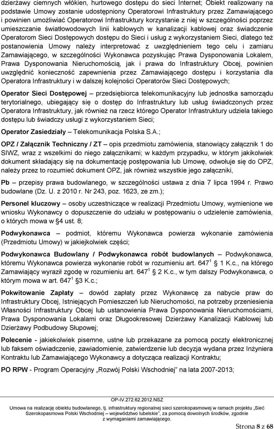 Sieci i usług z wykorzystaniem Sieci, dlatego też postanowienia Umowy należy interpretować z uwzględnieniem tego celu i zamiaru Zamawiającego, w szczególności Wykonawca pozyskując Prawa Dysponowania