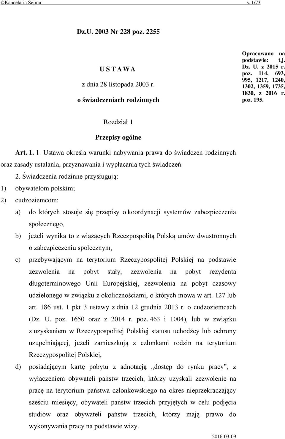 Świadczenia rodzinne przysługują: 1) obywatelom polskim; 2) cudzoziemcom: a) do których stosuje się przepisy o koordynacji systemów zabezpieczenia społecznego, b) jeżeli wynika to z wiążących