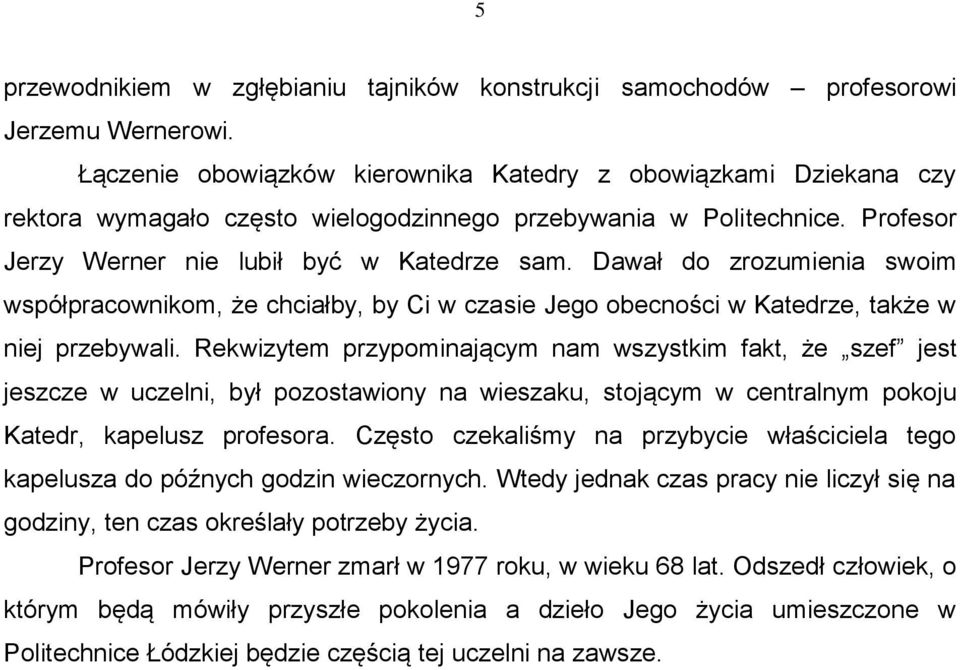 Dawał do zrozumienia swoim współpracownikom, że chciałby, by Ci w czasie Jego obecności w Katedrze, także w niej przebywali.