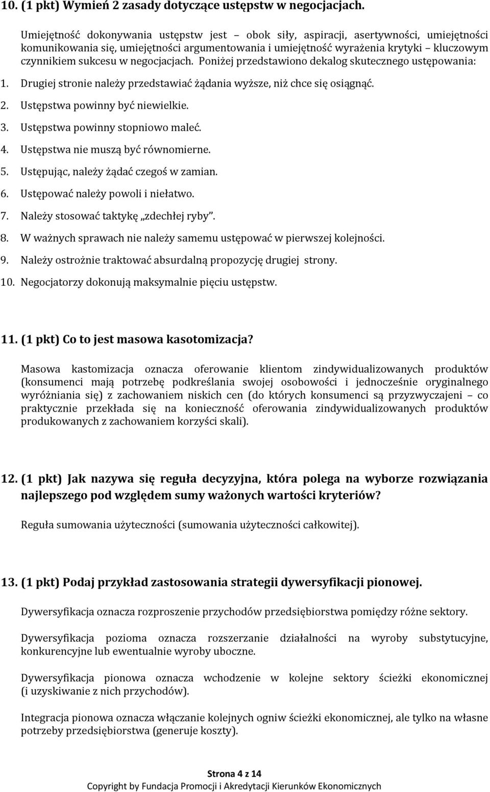 negocjacjach. Poniżej przedstawiono dekalog skutecznego ustępowania: 1. Drugiej stronie należy przedstawiać żądania wyższe, niż chce się osiągnąć. 2. Ustępstwa powinny być niewielkie. 3.