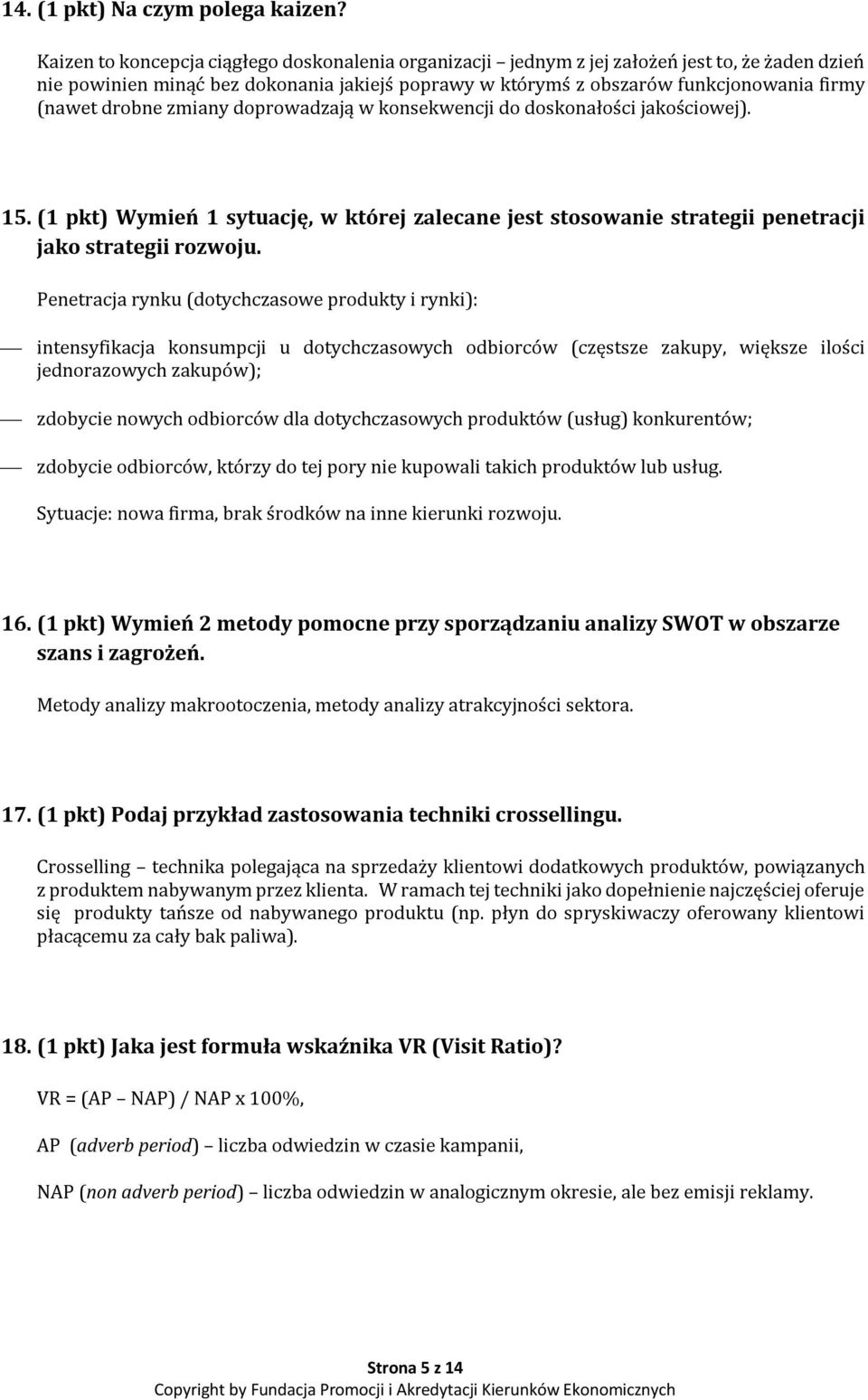 drobne zmiany doprowadzają w konsekwencji do doskonałości jakościowej). 15. (1 pkt) Wymień 1 sytuację, w której zalecane jest stosowanie strategii penetracji jako strategii rozwoju.