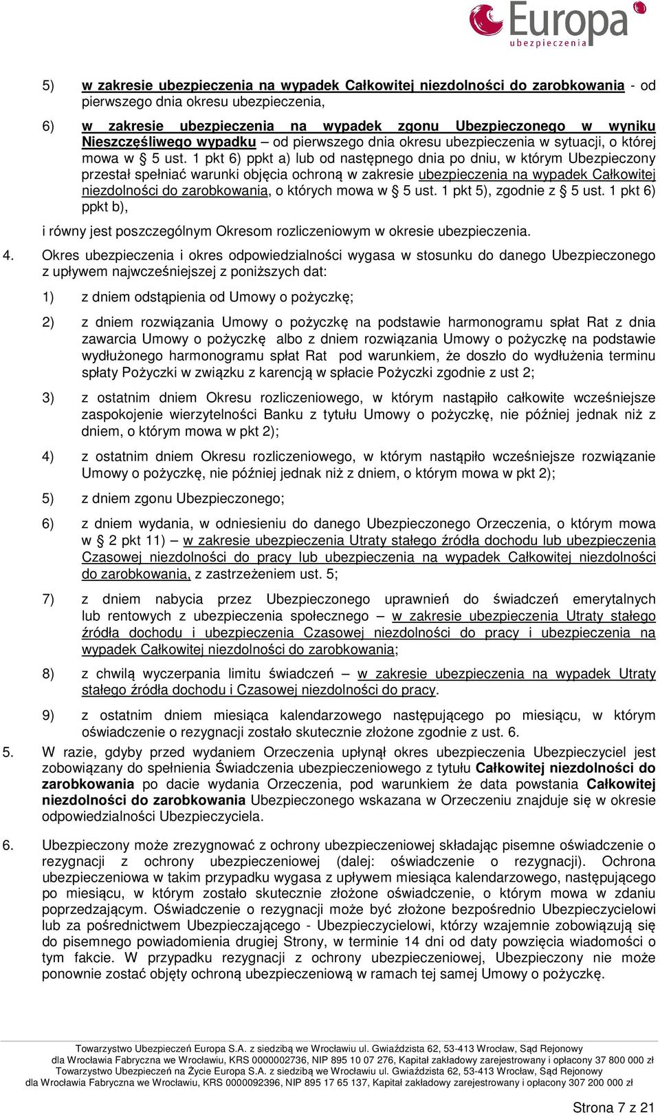 1 pkt 6) ppkt a) lub od następnego dnia po dniu, w którym Ubezpieczony przestał spełniać warunki objęcia ochroną w zakresie ubezpieczenia na wypadek Całkowitej niezdolności do zarobkowania, o których