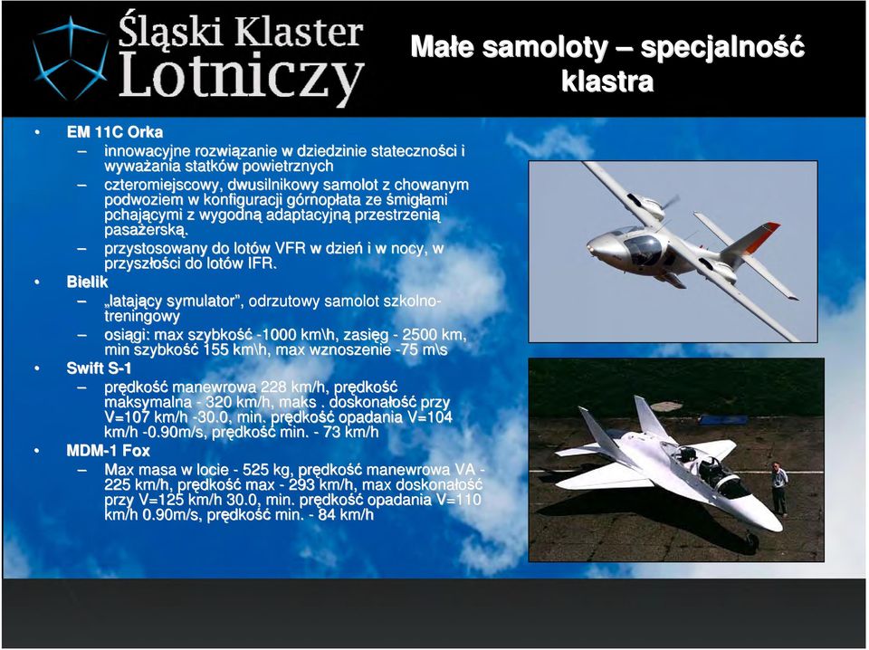 Bielik latający symulator,, odrzutowy samolot szkolno- treningowy osiągi: max szybkość -1000 km\h, zasięg - 2500 km, min szybkość 155 km\h, max wznoszenie -75 m\s m Swift S-1S prędko manewrowa 228