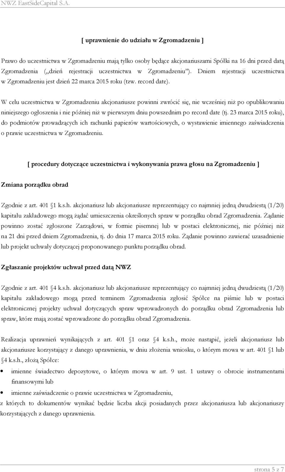 W celu uczestnictwa w Zgromadzeniu akcjonariusze powinni zwrócić się, nie wcześniej niż po opublikowaniu niniejszego ogłoszenia i nie później niż w pierwszym dniu powszednim po record date (tj.