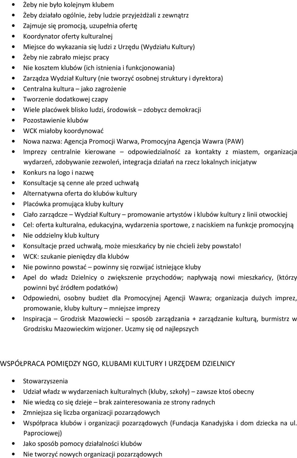 zagrożenie Tworzenie dodatkowej czapy Wiele placówek blisko ludzi, środowisk zdobycz demokracji Pozostawienie klubów WCK miałoby koordynować Nowa nazwa: Agencja Promocji Warwa, Promocyjna Agencja