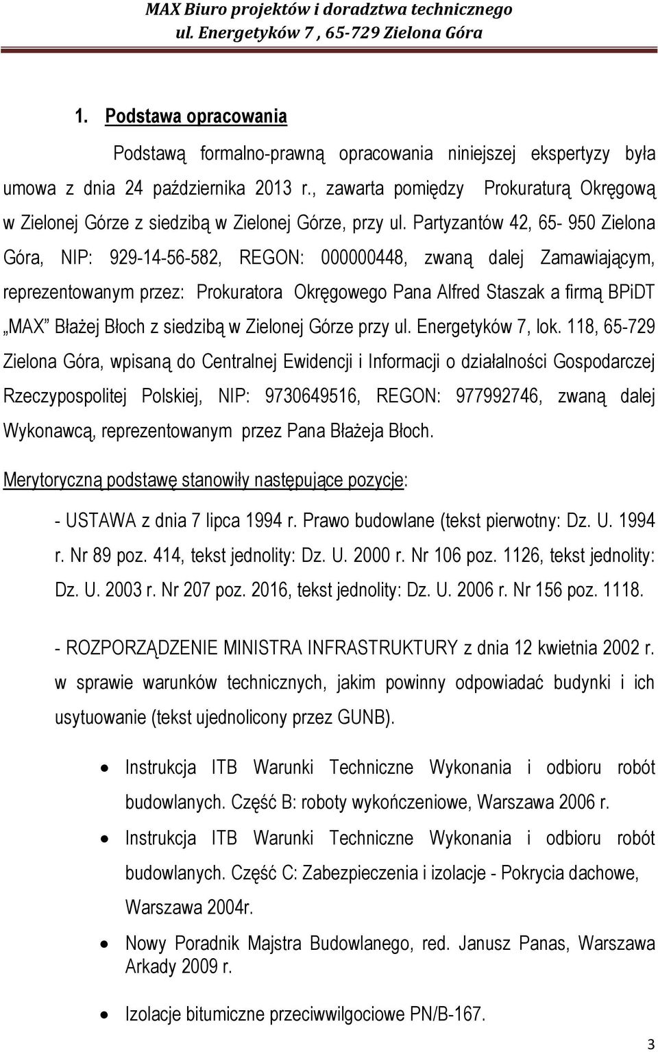 Partyzantów 42, 65-950 Zielona Góra, NIP: 929-14-56-582, REGON: 000000448, zwaną dalej Zamawiającym, reprezentowanym przez: Prokuratora Okręgowego Pana Alfred Staszak a firmą BPiDT MAX Błażej Błoch z