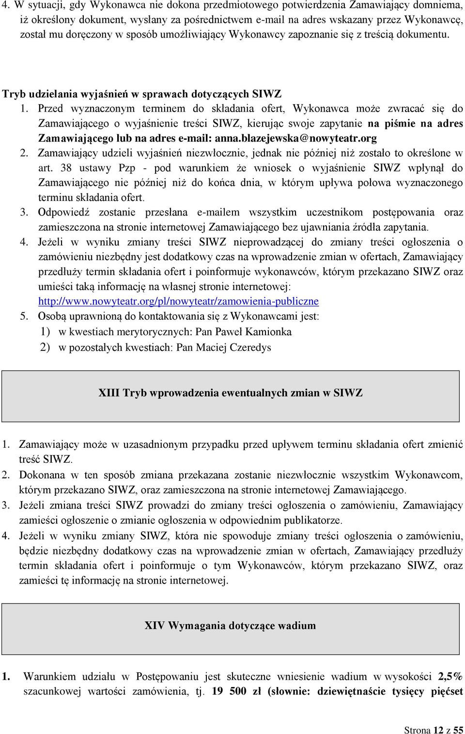 Przed wyznaczonym terminem do składania ofert, Wykonawca może zwracać się do Zamawiającego o wyjaśnienie treści SIWZ, kierując swoje zapytanie na piśmie na adres Zamawiającego lub na adres e-mail: