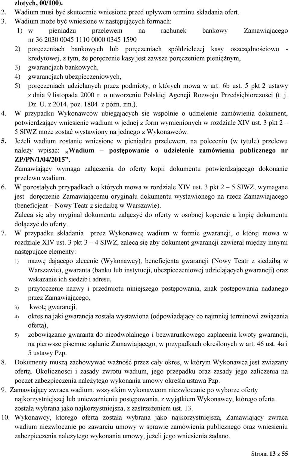 spółdzielczej kasy oszczędnościowo - kredytowej, z tym, że poręczenie kasy jest zawsze poręczeniem pieniężnym, 3) gwarancjach bankowych, 4) gwarancjach ubezpieczeniowych, 5) poręczeniach udzielanych