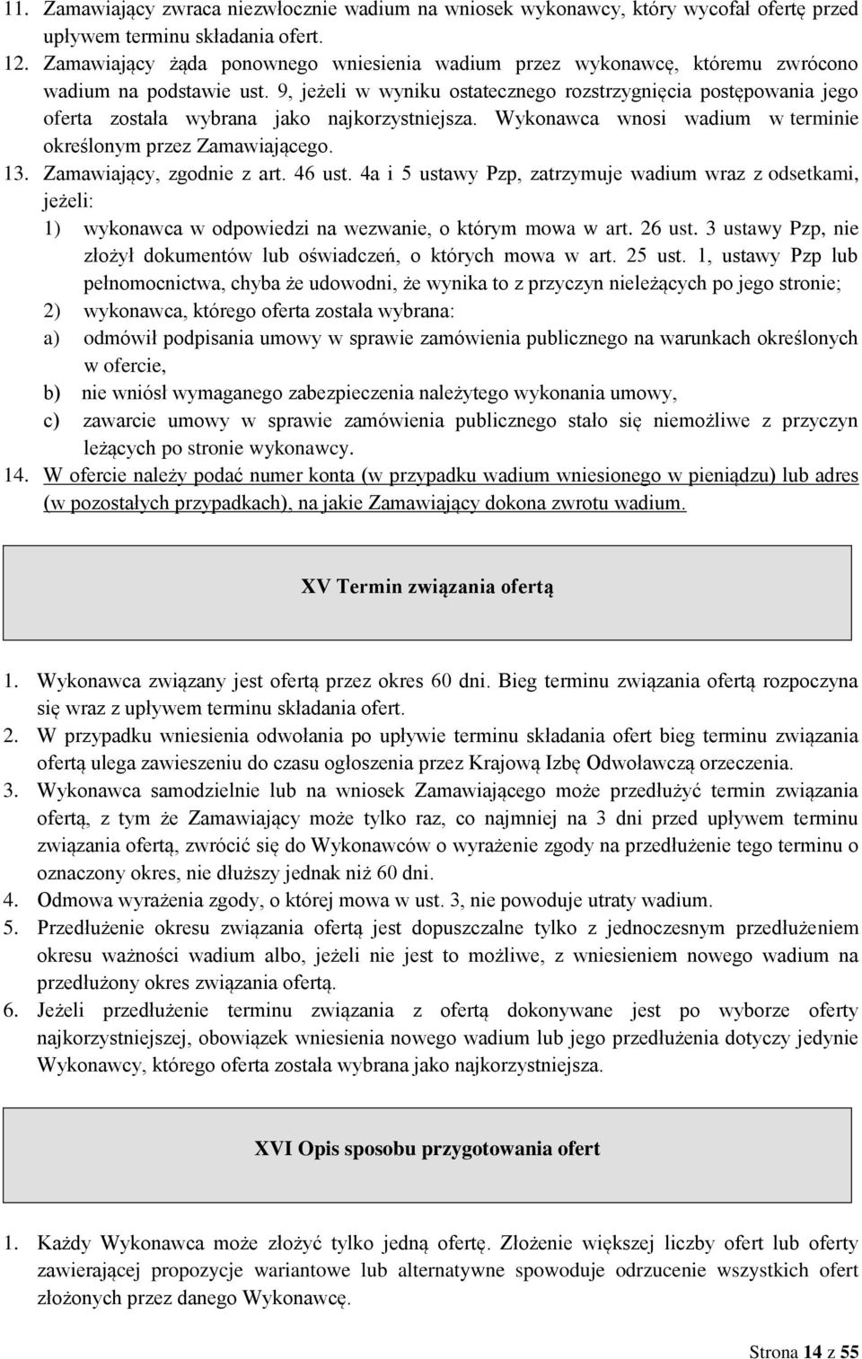 9, jeżeli w wyniku ostatecznego rozstrzygnięcia postępowania jego oferta została wybrana jako najkorzystniejsza. Wykonawca wnosi wadium w terminie określonym przez Zamawiającego. 13.