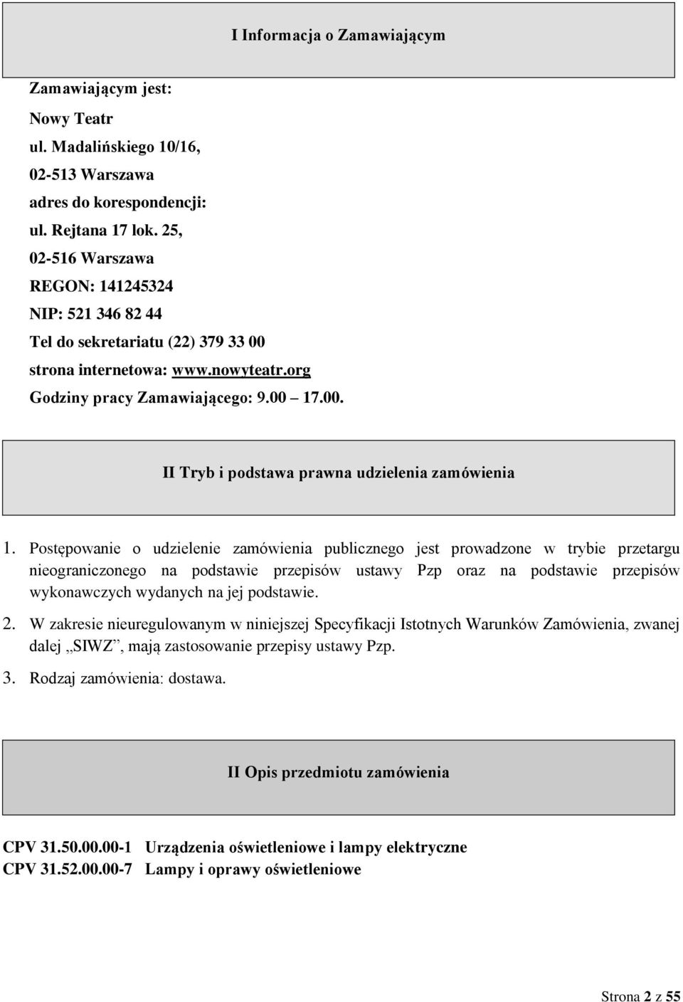 Postępowanie o udzielenie zamówienia publicznego jest prowadzone w trybie przetargu nieograniczonego na podstawie przepisów ustawy Pzp oraz na podstawie przepisów wykonawczych wydanych na jej