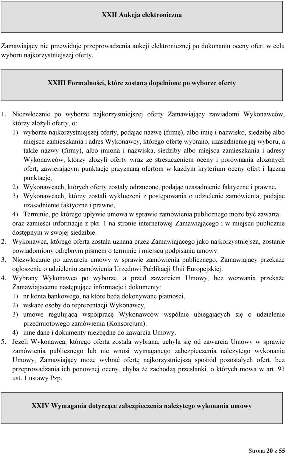 Niezwłocznie po wyborze najkorzystniejszej oferty Zamawiający zawiadomi Wykonawców, którzy złożyli oferty, o: 1) wyborze najkorzystniejszej oferty, podając nazwę (firmę), albo imię i nazwisko,