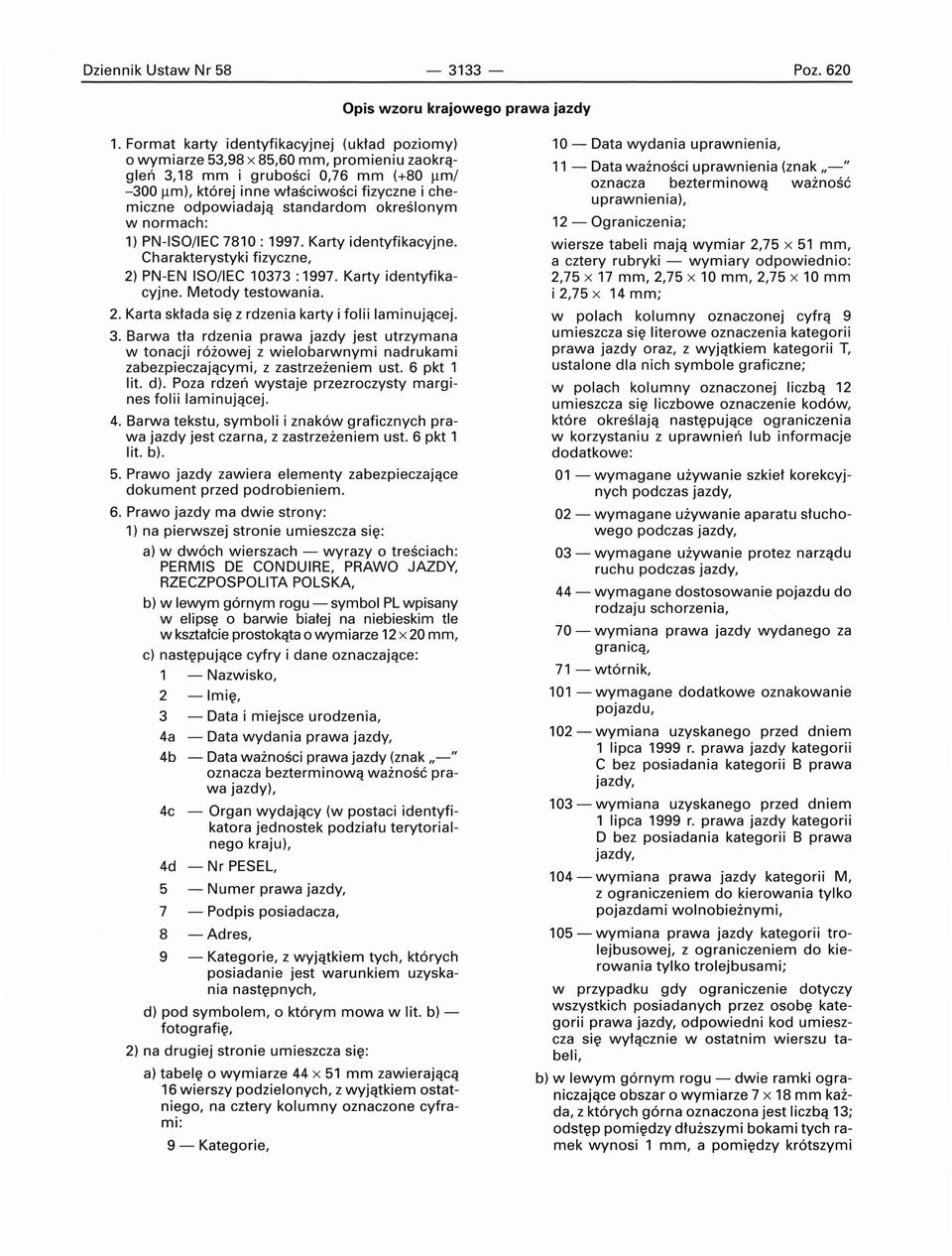 odpowiadają standardom określonym w normach: 1) PN-ISO/IEC 7810 : 1997. Karty identyfikacyjne. Charakterystyki fizyczne, 2) PN-EN ISO/lEC 10373 : 1997. Karty identyfikacyjne. Metody testowania. 2. Karta składa się z rdzenia karty i folii laminującej.