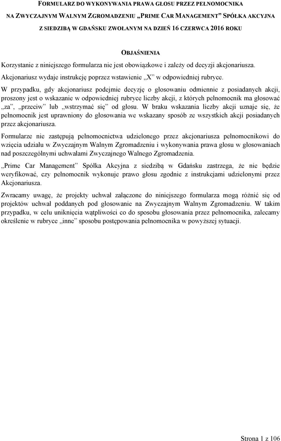 W przypadku, gdy akcjonariusz podejmie decyzję o głosowaniu odmiennie z posiadanych akcji, proszony jest o wskazanie w odpowiedniej rubryce liczby akcji, z których pełnomocnik ma głosować za, przeciw