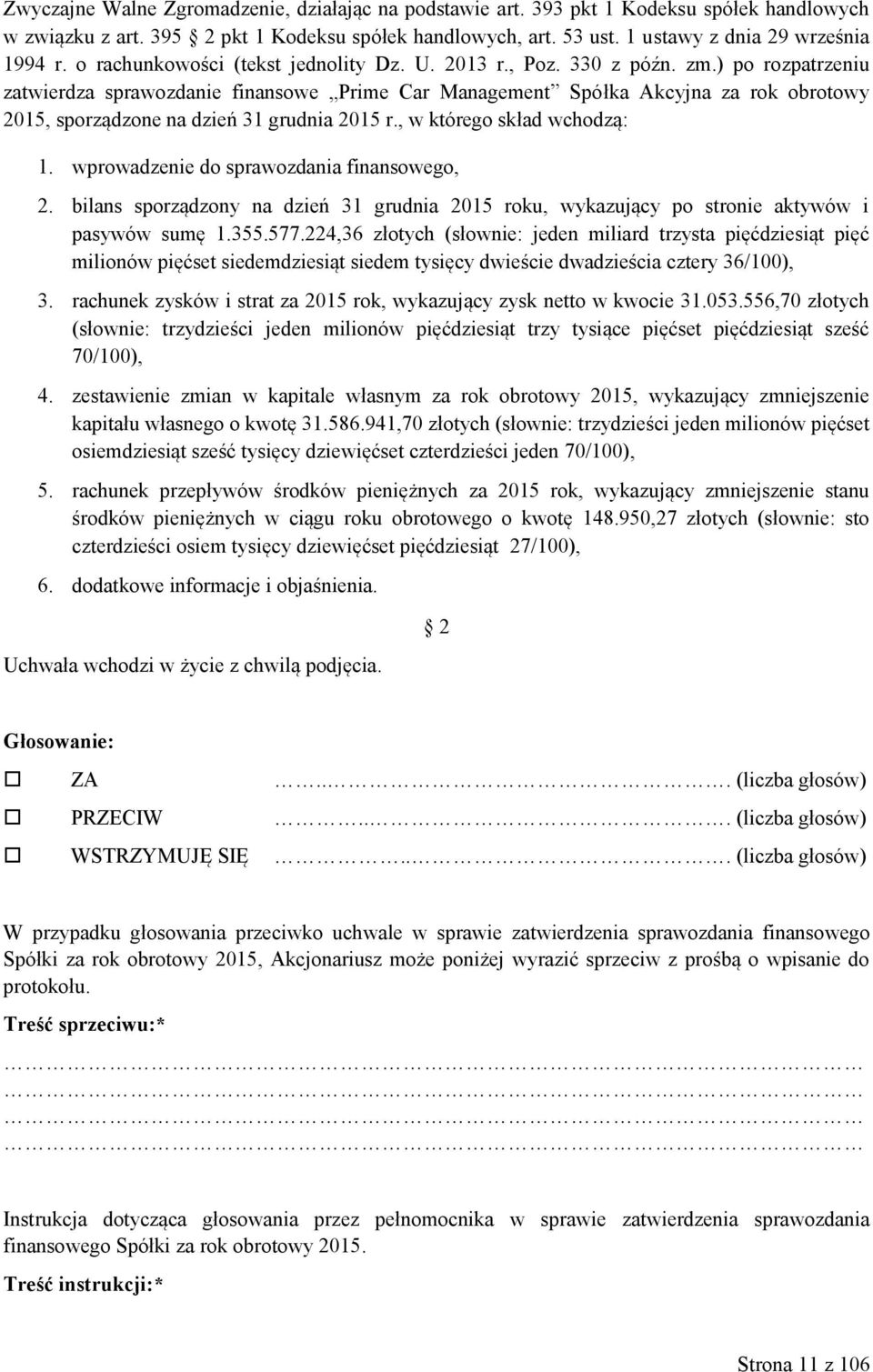 ) po rozpatrzeniu zatwierdza sprawozdanie finansowe Prime Car Management Spółka Akcyjna za rok obrotowy 2015, sporządzone na dzień 31 grudnia 2015 r., w którego skład wchodzą: 1.