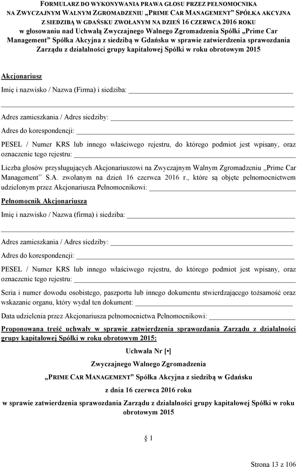 roku obrotowym 2015 Akcjonariusz Imię i nazwisko / Nazwa (Firma) i siedziba: Liczba głosów przysługujących Akcjonariuszowi na Zwyczajnym Walnym Zgromadzeniu Prime Car Management S.A. zwołanym na dzień 16 czerwca 2016 r.