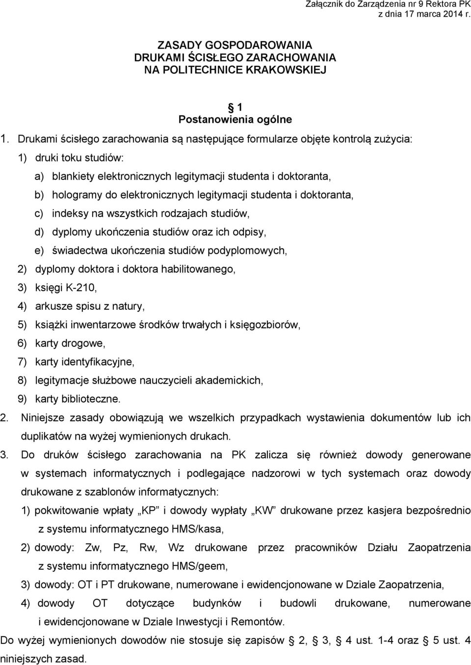 legitymacji studenta i doktoranta, c) indeksy na wszystkich rodzajach studiów, d) dyplomy ukończenia studiów oraz ich odpisy, e) świadectwa ukończenia studiów podyplomowych, 2) dyplomy doktora i