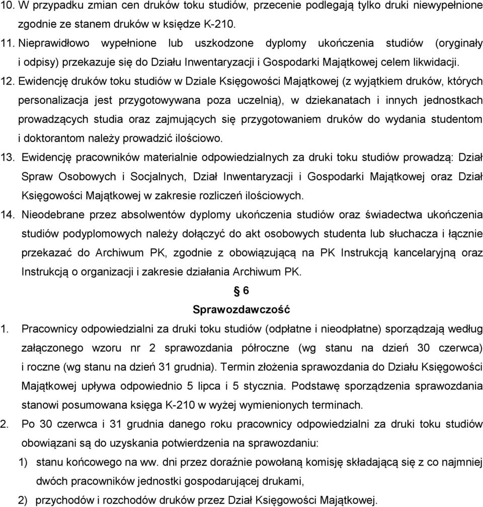 Ewidencję druków toku studiów w Dziale Księgowości Majątkowej (z wyjątkiem druków, których personalizacja jest przygotowywana poza uczelnią), w dziekanatach i innych jednostkach prowadzących studia