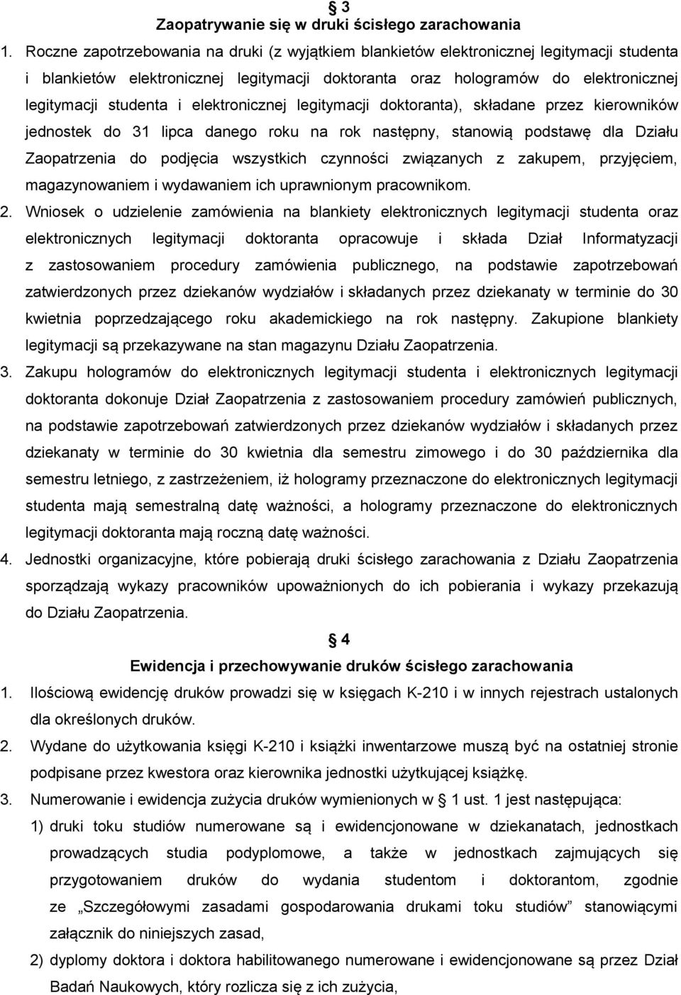 elektronicznej legitymacji doktoranta), składane przez kierowników jednostek do 31 lipca danego roku na rok następny, stanowią podstawę dla Działu Zaopatrzenia do podjęcia wszystkich czynności