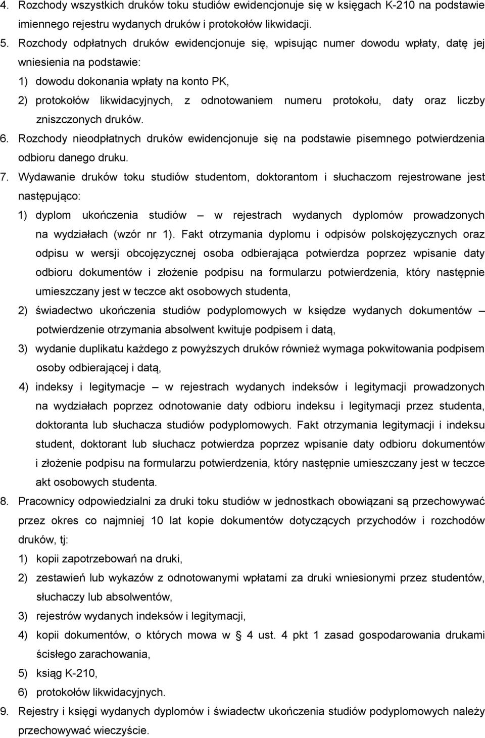 numeru protokołu, daty oraz liczby zniszczonych druków. 6. Rozchody nieodpłatnych druków ewidencjonuje się na podstawie pisemnego potwierdzenia odbioru danego druku. 7.