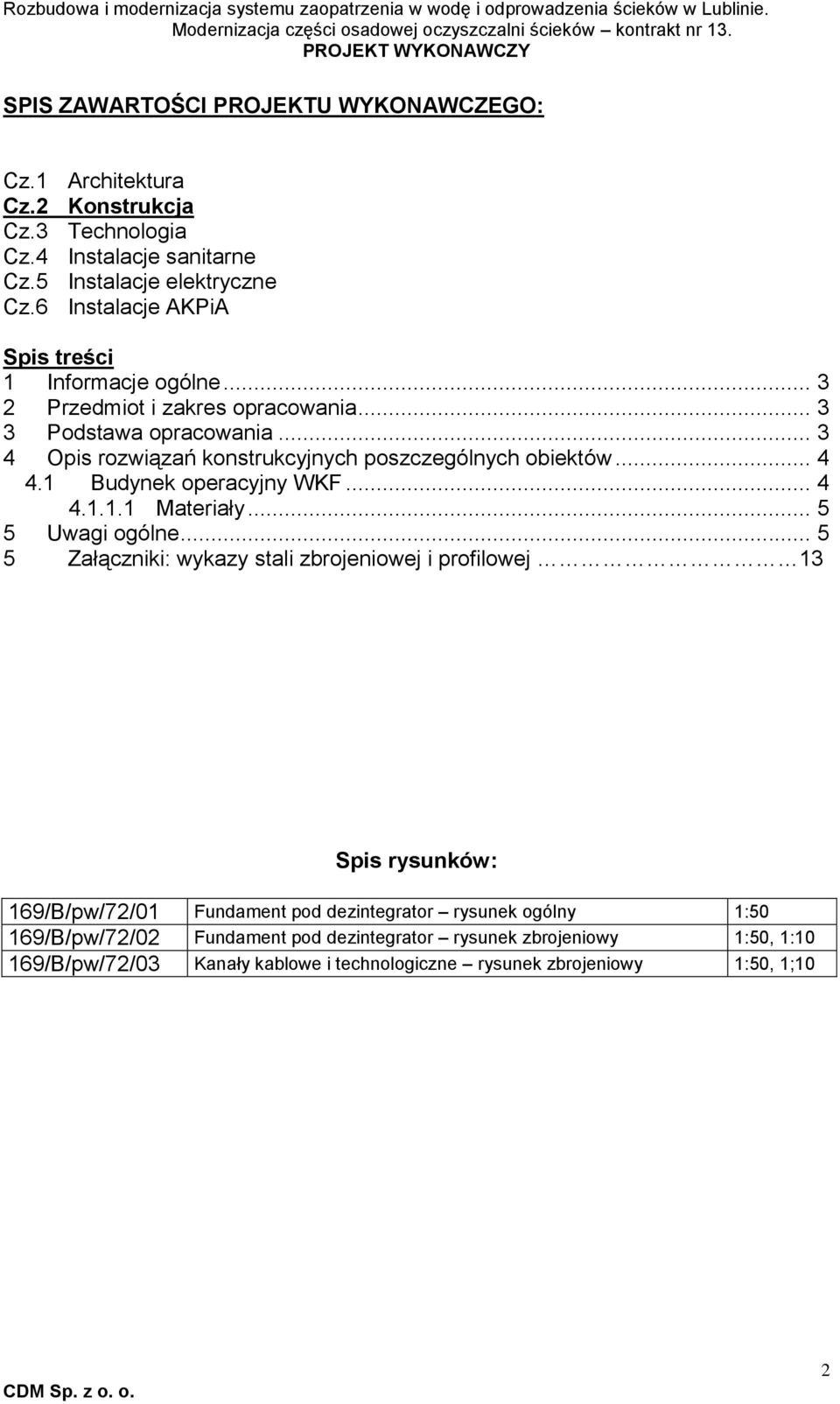 .. 3 4 Opis rozwiązań konstrukcyjnych poszczególnych obiektów... 4 4.1 Budynek operacyjny WKF... 4 4.1.1.1 Materiały... 5 5 Uwagi ogólne.