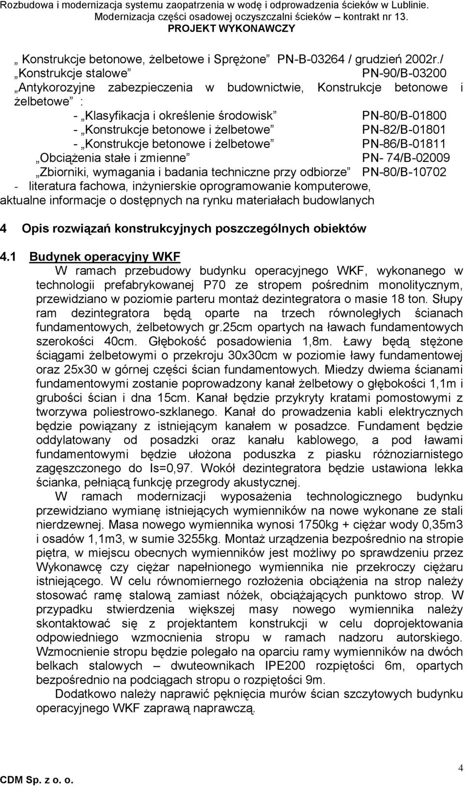 żelbetowe PN-82/B-01801 - Konstrukcje betonowe i żelbetowe PN-86/B-01811 Obciążenia stałe i zmienne PN- 74/B-02009 Zbiorniki, wymagania i badania techniczne przy odbiorze PN-80/B-10702 - literatura