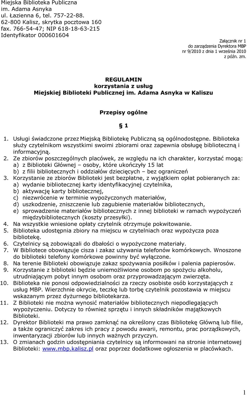 REGULAMIN korzystania z usług Miejskiej Biblioteki Publicznej im. Adama Asnyka w Kaliszu Przepisy ogólne 1 1. Usługi świadczone przez Miejską Bibliotekę Publiczną są ogólnodostępne.