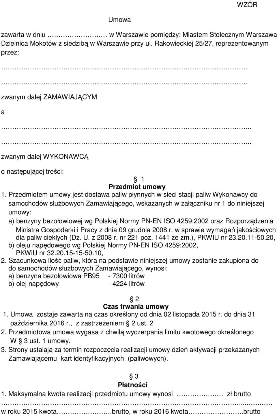 Przedmiotem umowy jest dostawa paliw płynnych w sieci stacji paliw Wykonawcy do samochodów służbowych Zamawiającego, wskazanych w załączniku nr 1 do niniejszej umowy: a) benzyny bezołowiowej wg