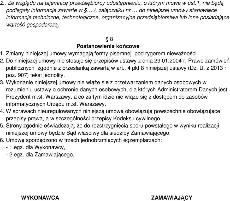 Zmiany niniejszej umowy wymagają formy pisemnej pod rygorem nieważności. 2. Do niniejszej umowy nie stosuje się przepisów ustawy z dnia 29.01.2004 r.