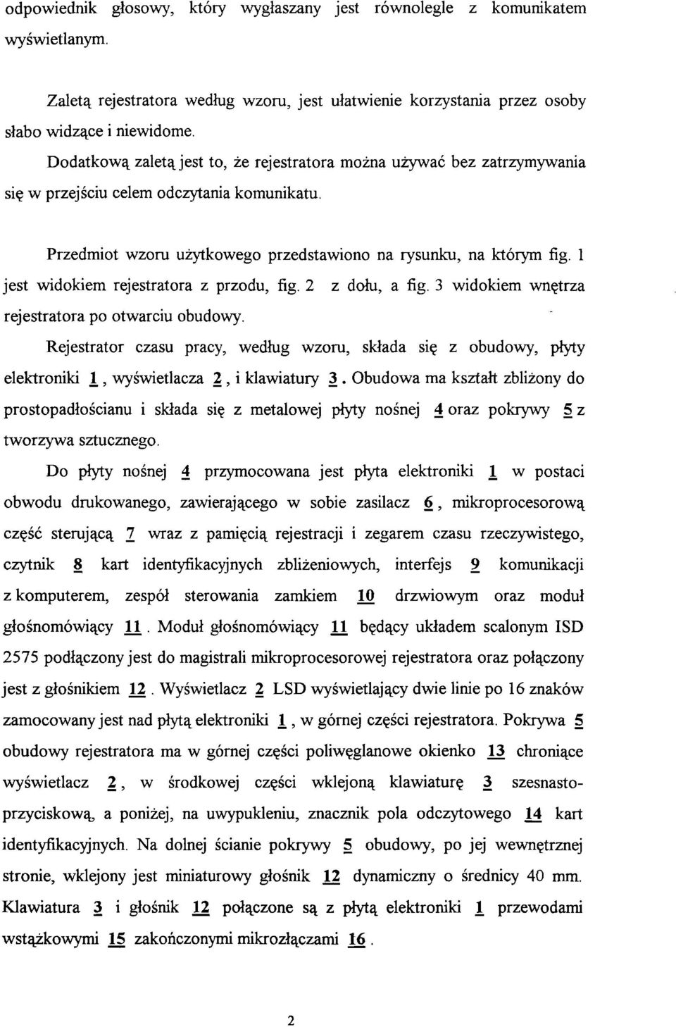 1 jest widokiem rejestratora z przodu, fig. 2 z dołu, a fig. 3 widokiem wnętrza rejestratora po otwarciu obudowy.