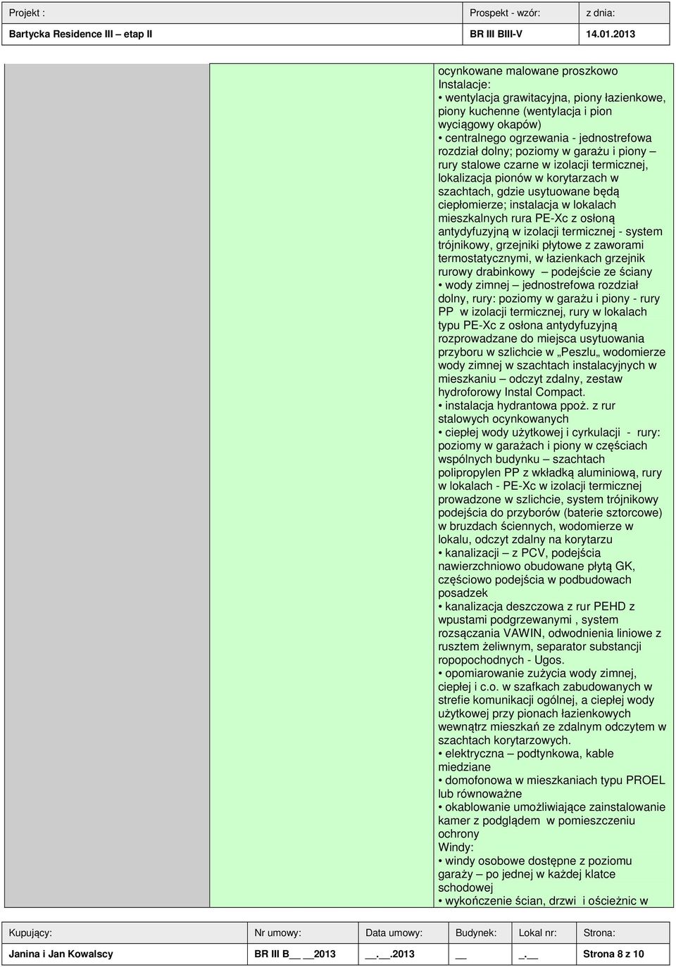 antydyfuzyjną w izolacji termicznej - system trójnikowy, grzejniki płytowe z zaworami termostatycznymi, w łazienkach grzejnik rurowy drabinkowy podejście ze ściany wody zimnej jednostrefowa rozdział