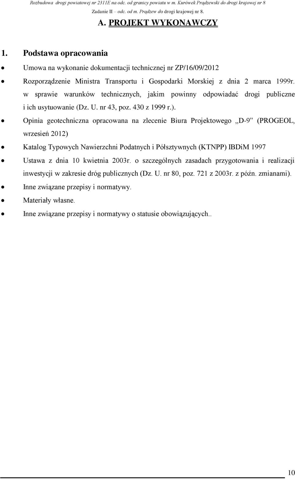 Opinia geotechniczna opracowana na zlecenie Biura Projektowego D-9 (PROGEOL, wrzesień 2012) Katalog Typowych Nawierzchni Podatnych i Półsztywnych (KTNPP) IBDiM 1997 Ustawa z dnia 10 kwietnia