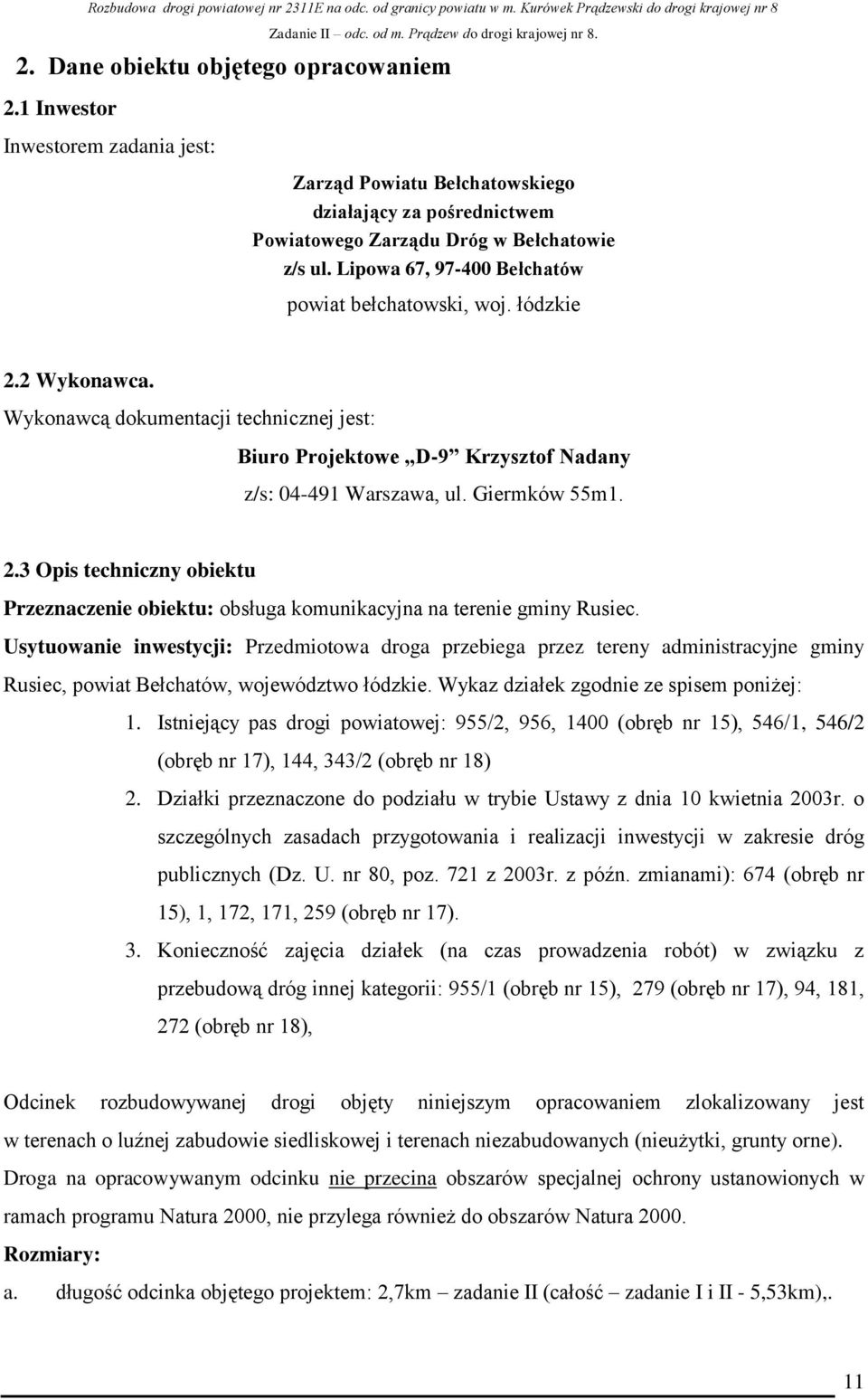 Usytuowanie inwestycji: Przedmiotowa droga przebiega przez tereny administracyjne gminy Rusiec, powiat Bełchatów, województwo łódzkie. Wykaz działek zgodnie ze spisem poniżej: 1.