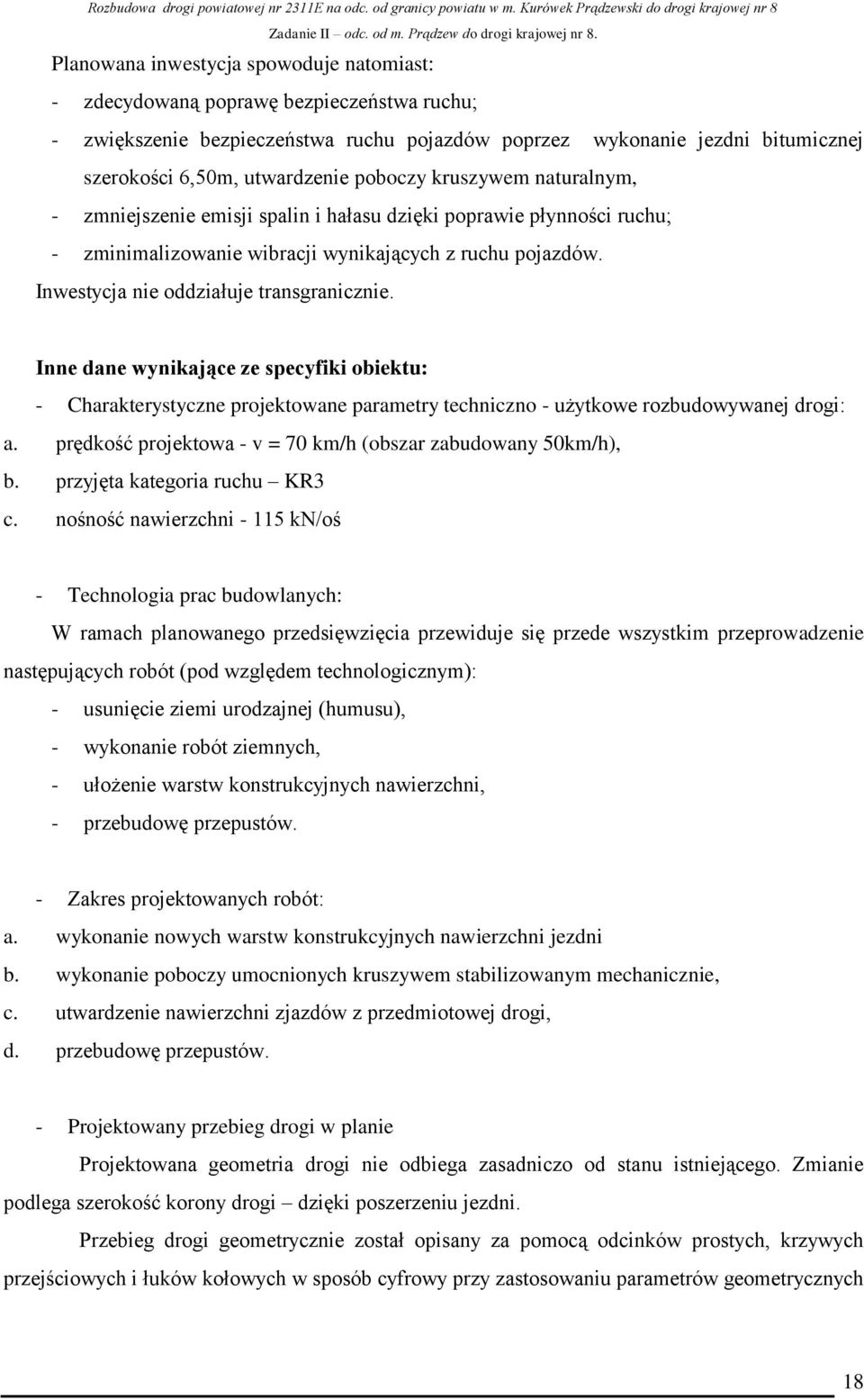 Inwestycja nie oddziałuje transgranicznie. Inne dane wynikające ze specyfiki obiektu: - Charakterystyczne projektowane parametry techniczno - użytkowe rozbudowywanej drogi: a.