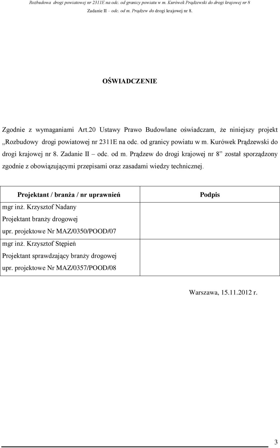 Prądzew do drogi krajowej nr 8 został sporządzony zgodnie z obowiązującymi przepisami oraz zasadami wiedzy technicznej.